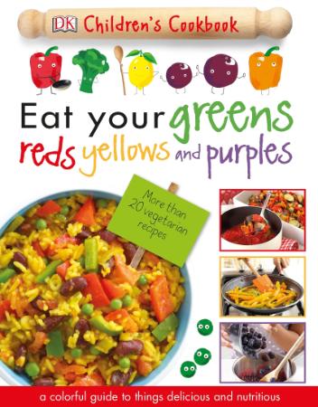 Eat Your Greens, Reds, Yellows, and Purples   Children's Cookbook