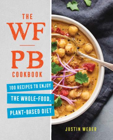 The WFPB Cookbook - 100 Recipes to Enjoy the Whole Food, Plant Based Diet