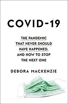 Covid-19  The Pandemic That Never Should Have Happened and How to Stop the Next One