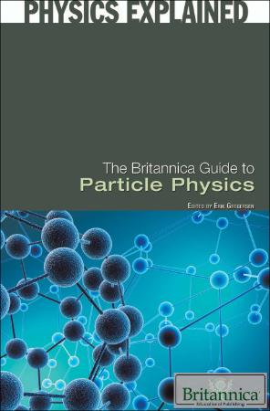 The Britannica Guide to Particle Physics (Physics Explained)