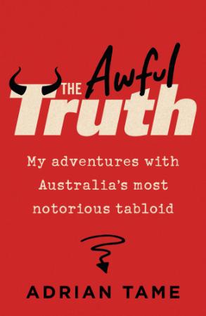 The Awful Truth   My adventures with Australia's most notorious tabloid