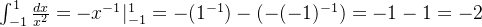 \int_{-1}^{1} \frac{dx}{x^2} = -x^{-1} |_{-1}^{1} = -(1^{-1}) -(-(-1)^{-1}) = -1 -1 = -2