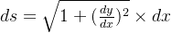 ds = \sqrt{1+(\frac{dy}{dx})^2} \times dx