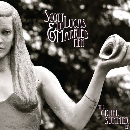 Scott Lucas & The Married Men - The Cruel Summer EP - 2013