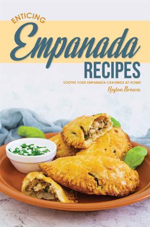 Enticing Empanada Recipes - Soothe Your Empanada Cravings at Home!