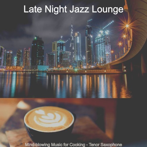 Late Night Jazz Lounge - Mind-blowing Music for Cooking - Tenor Saxophone - 2020