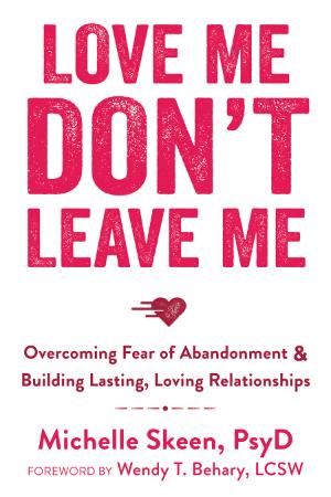Love Me, Don't Leave Me - Overcoming Fear of Abandonment and Building Lasting, Lov...