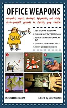 Office Weapons   Catapults, Darts, Shooters, Tripwires, and Other Do It Yourself P...