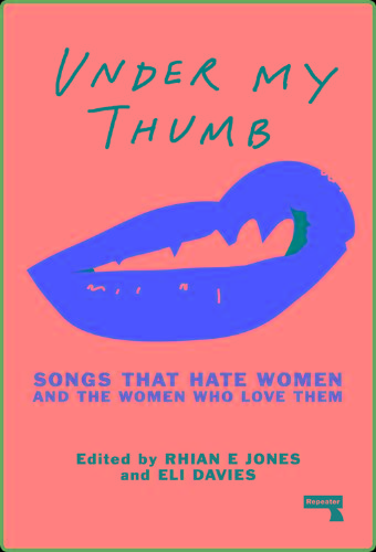 Under My Thumb - Songs That Hate Women and the Women Who Love Them