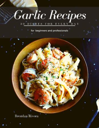 Garlic Recipes - 30 Dishes for every day