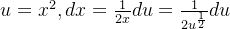 u = x^2, dx =\frac{1}{2x}du = \frac{1}{2u^{\frac{1}{2}}}du