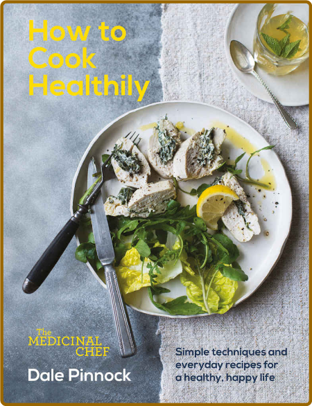 The Medicinal Chef How To Cook Healthily Dale Pinnock