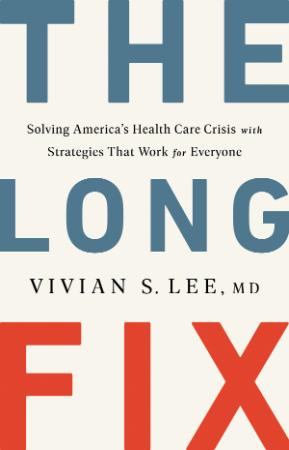 The Long Fix  Solving America's Health Care Crisis with Strategies That Work for E...