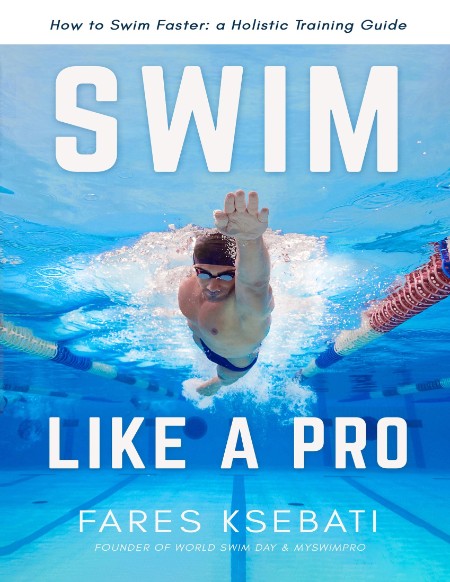 Swim Like A Pro How To Swim Faster Smarter With A Holistic Training Guide