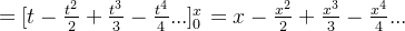 =[t-\frac{t^2}{2}+\frac{t^3}{3}-\frac{t^4}{4}...]_0^x =x-\frac{x^2}{2}+\frac{x^3}{3}-\frac{x^4}{4}...