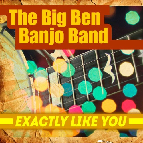 The Big Ben Banjo Band - Exactly Like You - 2015