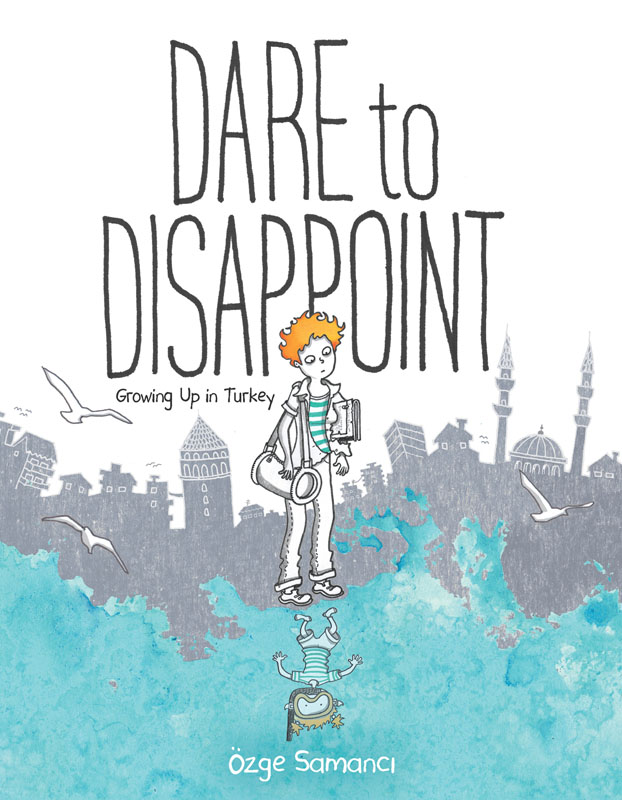 Dare to Disappoint - Growing Up in Turkey