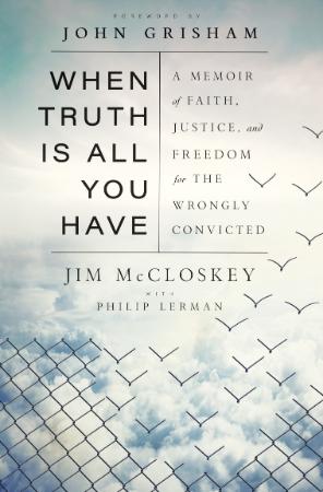 Jim McCloskey & Philip Lerman - When Truth Is All You Have- A Memoir of Faith, Jus...