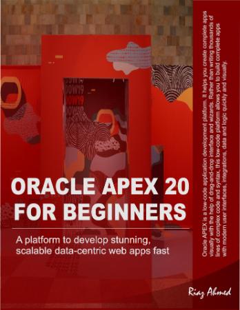 Oracle APEX 20 For Beginners - A platform to develop stunning, scalable data-centr...