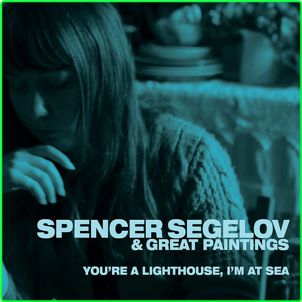 Spencer Segelov & Great Paintings You're A Lighthouse, I'm At Sea (2024) WEB [FLAC] 16BITS 44 1KHZ XpSVI6m4_o