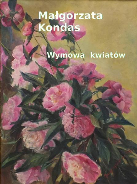 Małgorzata Kondas - Wymowa kwiatów