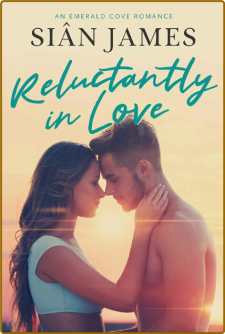 Reluctantly In Love (Emerald Cove Romance Book 1) - Siân James