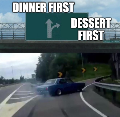 There is a sign that says Dinner First and Dessert First. The car is swerving towards the dessert first