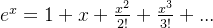 e^x = 1+x + \frac{x^2}{2!} + \frac{x^3}{3!}+...