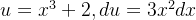 u = x^3 + 2 , du = 3x^2dx