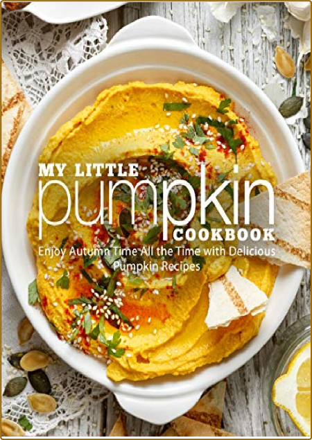 My Little Pumpkin Cookbook: Enjoy Autumn Time All the Time with Delicious Pumpkin ...