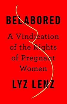 Belabored   A Vindication of the Rights of Pregnant Women