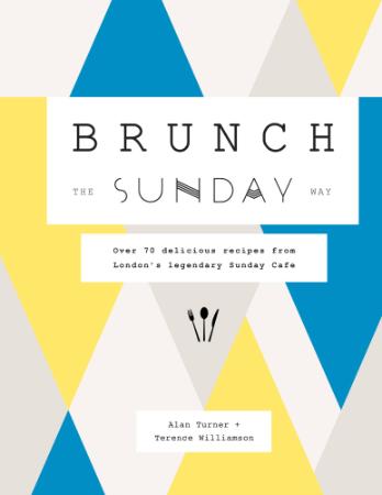 Brunch the Sunday Way - Over 70 delicious recipes from London's legendary Sunday Cafe
