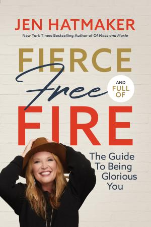 Fierce, Free, and Full of Fire  The Guide to Being Glorious You