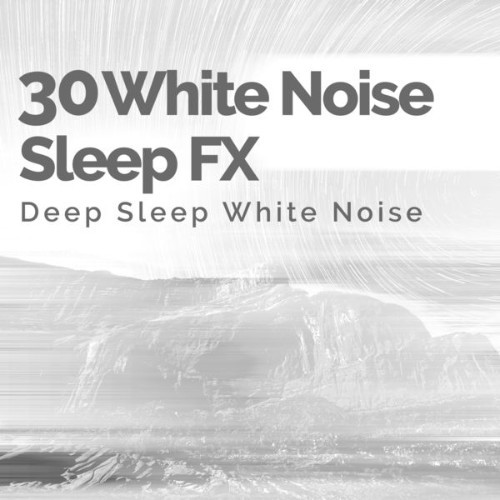 Deep Sleep White Noise - 30 White Noise Sleep FX - 2019