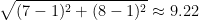 \sqrt{(7-1)^{2} + (8-1)^{2} } \approx 9.22