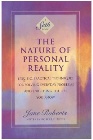 The Nature of Personal Reality  Specific, Practical Techniques for Solving Everyda...