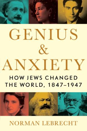 Genius & Anxiety - How Jews Changed the World, 1847-(1947)