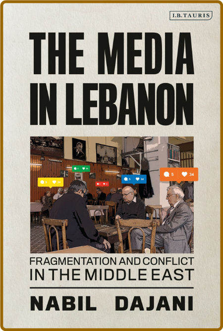 The Media in Lebanon - Fragmentation and Conflict in the Middle East