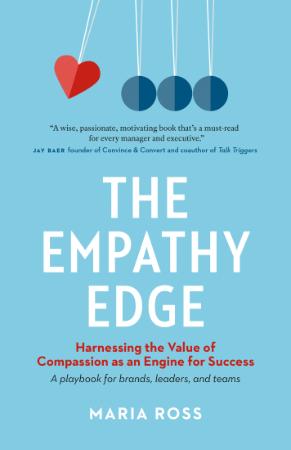 The Empathy Edge - Harnessing the Value of Compassion as an Engine for Success
