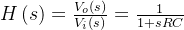 H\left ( s \right )= \frac{V_{o}\left ( s \right )}{V_{i}\left ( s \right )} = \frac{1}{1+sRC}