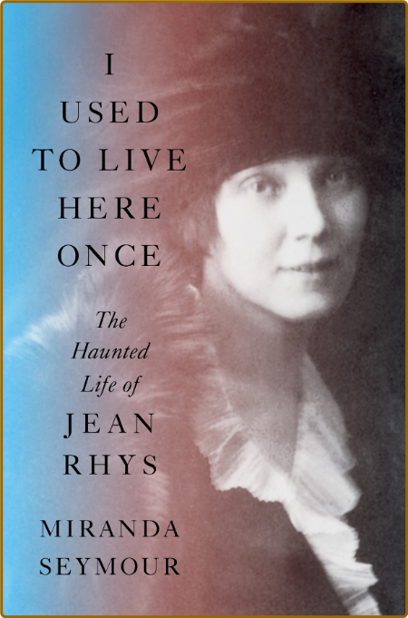 I Used to Live Here Once  The Haunted Life of Jean Rhys by Miranda Seymour