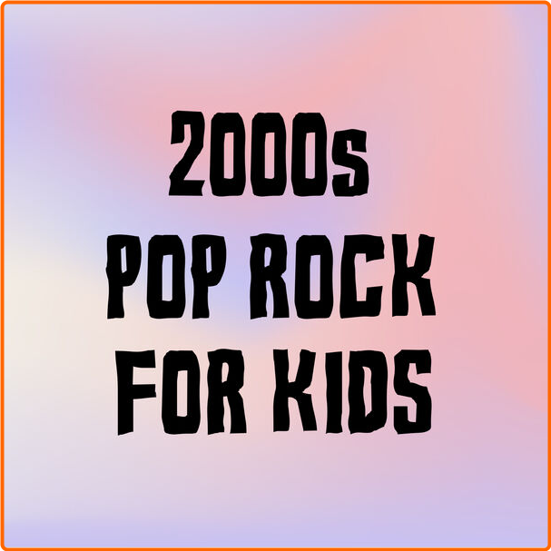 Various Artists - 2000s Pop Rock For Kids (2024) [320 Kbps] FlYRH9xm_o