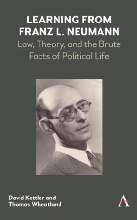Learning From Franz L  Neumann - Law, Theory, and the Brute Facts of Political Life
