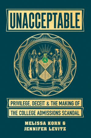 Unacceptable Privilege, Deceit & the Making of the College Admissions Scandal by ...