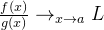 \frac{f(x)}{g(x)} \rightarrow_{x\rightarrow a} L