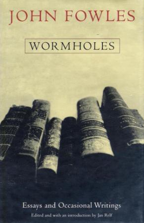 Fowles, John   Wormholes Essays and Occasional Writings (Jonathan Cape, 1998)