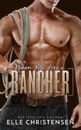 When You Love a Rancher (Ranchers Only  4) - Elle Christensen