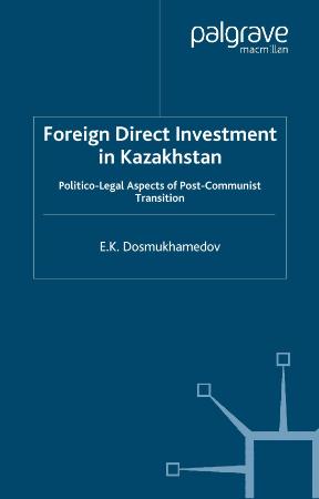 Foreign Direct Investment in Kazakhstan Politico Legal Aspects of Post Communist T...