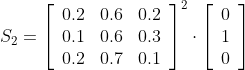 S_2 = left[ {begin{array}{ccc} 0.2 & 0.6 & 0.2\ 0.1 & 0.6 & 0.3\ 0.2 & 0.7 & 0.1\ end{array} } right]^2 cdot left[ {begin{array}{c} 0\ 1\ 0\ end{array} } right]