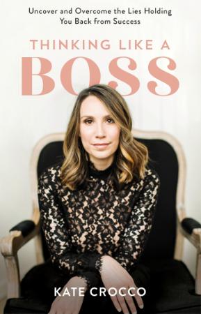 Thinking Like a Boss - Uncover and Overcome the Lies Holding You Back from Success